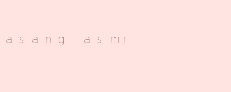 沉浸在“ASMR”的魅力中——探索亚桑ASMR的独特体验